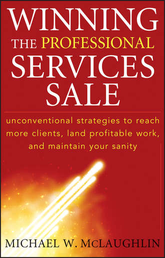 Michael McLaughlin W.. Winning the Professional Services Sale. Unconventional Strategies to Reach More Clients, Land Profitable Work, and Maintain Your Sanity