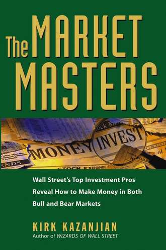 Kirk  Kazanjian. The Market Masters. Wall Street's Top Investment Pros Reveal How to Make Money in Both Bull and Bear Markets