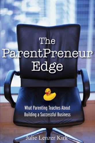 Julie Kirk Lenzer. The ParentPreneur Edge. What Parenting Teaches About Building a Successful Business