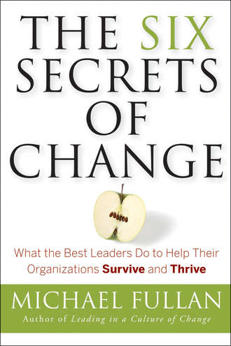 Michael  Fullan. The Six Secrets of Change. What the Best Leaders Do to Help Their Organizations Survive and Thrive