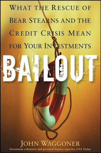 John  Waggoner. Bailout. What the Rescue of Bear Stearns and the Credit Crisis Mean for Your Investments