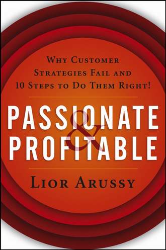 Lior  Arussy. Passionate and Profitable. Why Customer Strategies Fail and Ten Steps to Do Them Right!