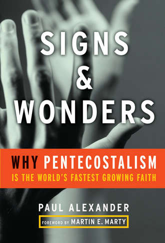 Paul  Alexander. Signs and Wonders. Why Pentecostalism Is the World's Fastest Growing Faith