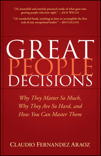 Claudio  Fernandez-Araoz. Great People Decisions. Why They Matter So Much, Why They are So Hard, and How You Can Master Them