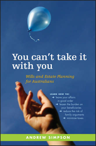 Andrew  Simpson. You Can't Take It With You. Wills and Estate Planning for Australians