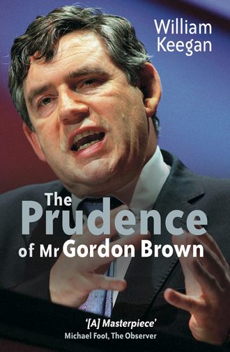 William  Keegan. The Prudence of Mr. Gordon Brown