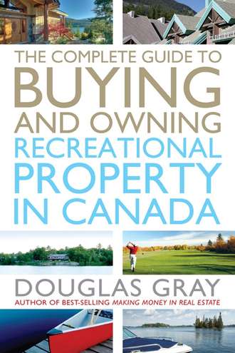 Douglas  Gray. The Complete Guide to Buying and Owning a Recreational Property in Canada