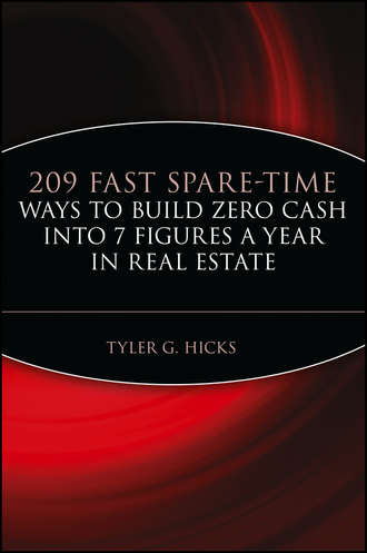 Tyler Hicks G.. 209 Fast Spare-Time Ways to Build Zero Cash into 7 Figures a Year in Real Estate