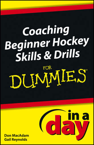 Don  MacAdam. Coaching Beginner Hockey Skills and Drills In A Day For Dummies