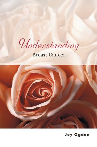 Joy  Ogden. Understanding Breast Cancer