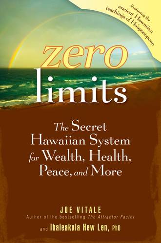 Joe Vitale. Zero Limits. The Secret Hawaiian System for Wealth, Health, Peace, and More