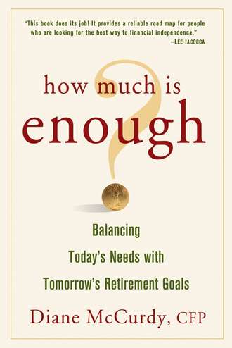 Diane  McCurdy. How Much Is Enough? Balancing Today's Needs with Tomorrow's Retirement Goals