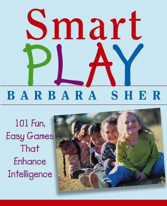 Барбара Шер. Smart Play. 101 Fun, Easy Games That Enhance Intelligence
