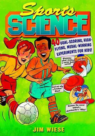 Jim  Wiese. Sports Science. 40 Goal-Scoring, High-Flying, Medal-Winning Experiments for Kids