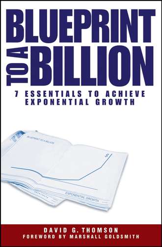 David Thomson G.. Blueprint to a Billion. 7 Essentials to Achieve Exponential Growth