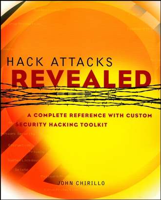 John  Chirillo. Hack Attacks Revealed. A Complete Reference with Custom Security Hacking Toolkit