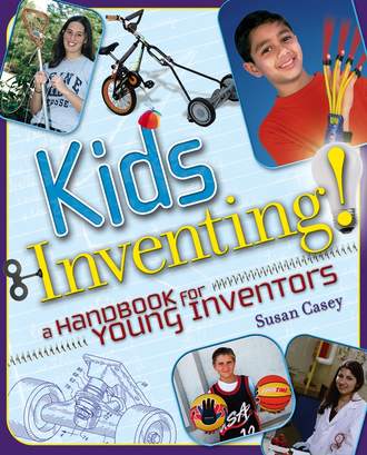 Susan  Casey. Kids Inventing!. A Handbook for Young Inventors