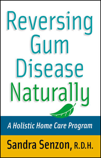 Sandra  Senzon. Reversing Gum Disease Naturally. A Holistic Home Care Program