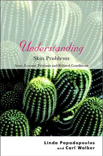 Linda  Papadopoulos. Understanding Skin Problems. Acne, Eczema, Psoriasis and Related Conditions