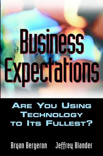 Bryan  Bergeron. Business Expectations. Are You Using Technology to its Fullest?