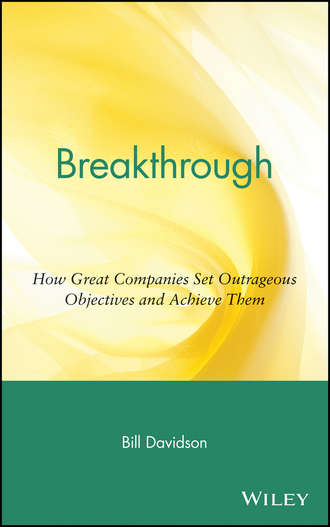 Bill  Davidson. Breakthrough. How Great Companies Set Outrageous Objectives and Achieve Them