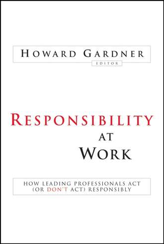 Howard  Gardner. Responsibility at Work. How Leading Professionals Act (or Don't Act) Responsibly