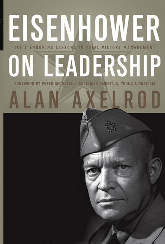 Alan  Axelrod. Eisenhower on Leadership. Ike's Enduring Lessons in Total Victory Management