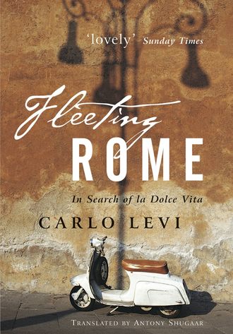 Carlo  Levi. Fleeting Rome. In Search of la Dolce Vita