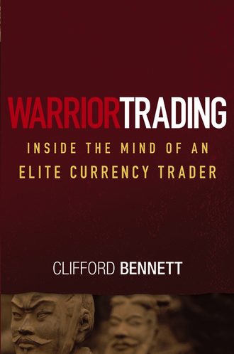 Clifford  Bennett. Warrior Trading. Inside the Mind of an Elite Currency Trader