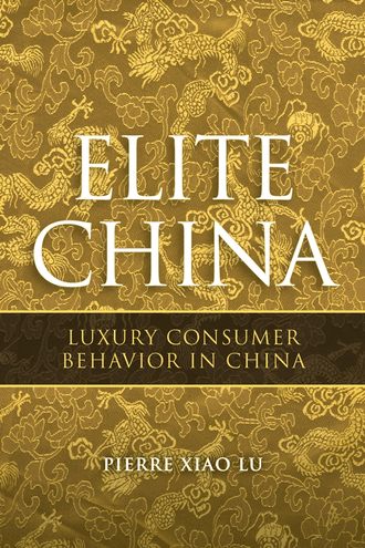 Pierre Lu Xiao. Elite China. Luxury Consumer Behavior in China