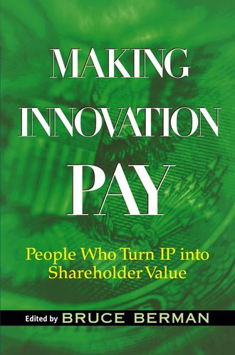 Bruce  Berman. Making Innovation Pay. People Who Turn IP Into Shareholder Value