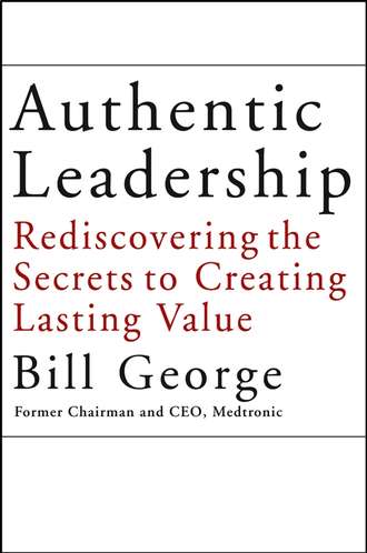 Bill George. Authentic Leadership. Rediscovering the Secrets to Creating Lasting Value