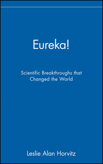 Leslie Horvitz Alan. Eureka!. Scientific Breakthroughs that Changed the World