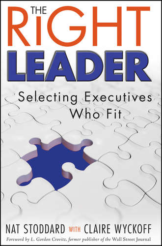 Nat  Stoddard. The Right Leader. Selecting Executives Who Fit
