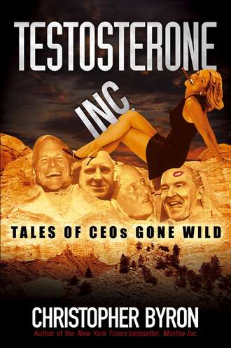 Christopher Byron M.. Testosterone Inc. Tales of CEOs Gone Wild