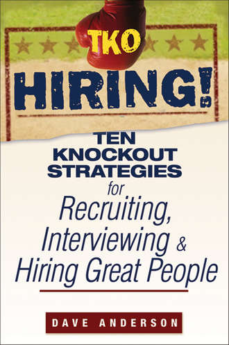 Dave Anderson. TKO Hiring!. Ten Knockout Strategies for Recruiting, Interviewing, and Hiring Great People