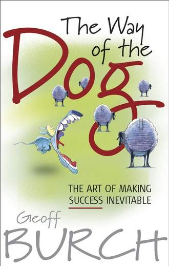 Geoff  Burch. The Way of the Dog. The Art of Making Success Inevitable
