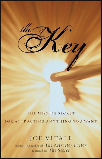 Joe Vitale. The Key. The Missing Secret for Attracting Anything You Want
