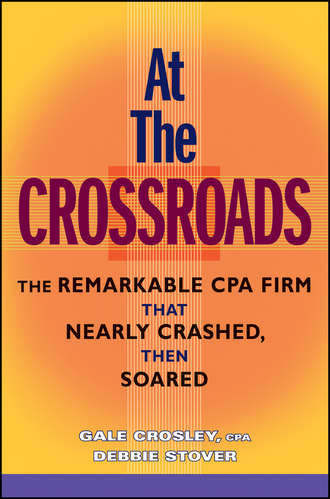 Gale  Crosley. At the Crossroads. The Remarkable CPA Firm that Nearly Crashed, then Soared