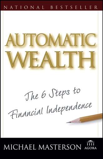 Michael  Masterson. Automatic Wealth. The Six Steps to Financial Independence