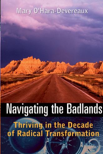 Mary  O'Hara-Devereaux. Navigating the Badlands. Thriving in the Decade of Radical Transformation