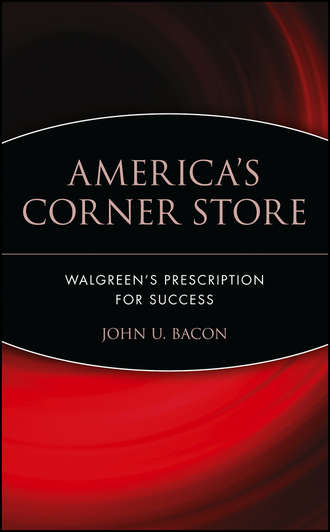 John Bacon U.. America's Corner Store. Walgreen's Prescription for Success