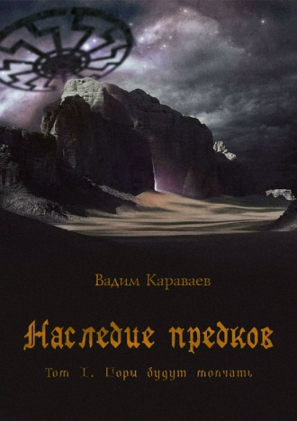 Наследие предков. Том 1. Горы будут молчать. Вадим Валентинович Караваев