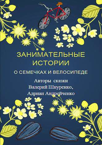 Валерий Владимирович Шнуренко. Занимательные истории о семечках и велосипеде