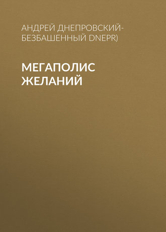 Андрей Днепровский-Безбашенный (A.DNEPR). Мегаполис желаний