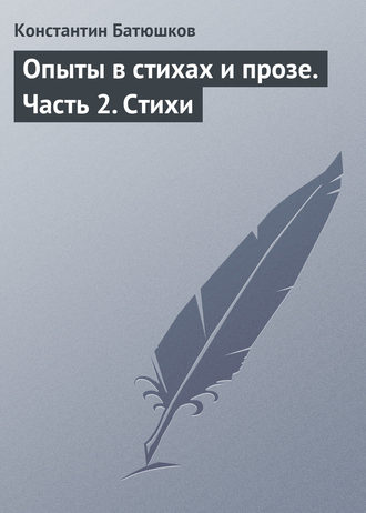 Опыты в стихах и прозе. Часть 2. Стихи. Константин Батюшков