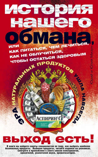 История нашего обмана, или Как питаться, чем лечиться, как не облучиться, чтобы остаться здоровым. Юлия Владиславовна Мизун