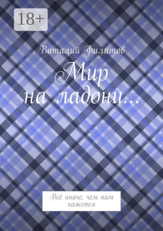 Виталий Филатов. Мир на ладони… Всё иначе, чем нам кажется