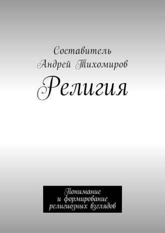 Андрей Тихомиров. Религия. Понимание и формирование религиозных взглядов