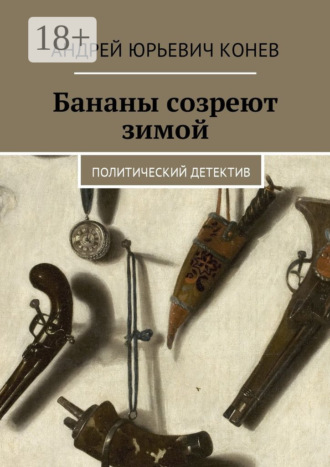 Андрей Юрьевич Конев. Бананы созреют зимой. Политический детектив